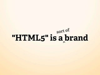 sort of
"HTML5" is a ^brand
 