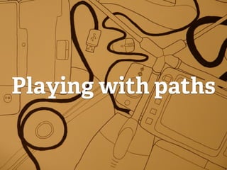 Playing with paths
 
