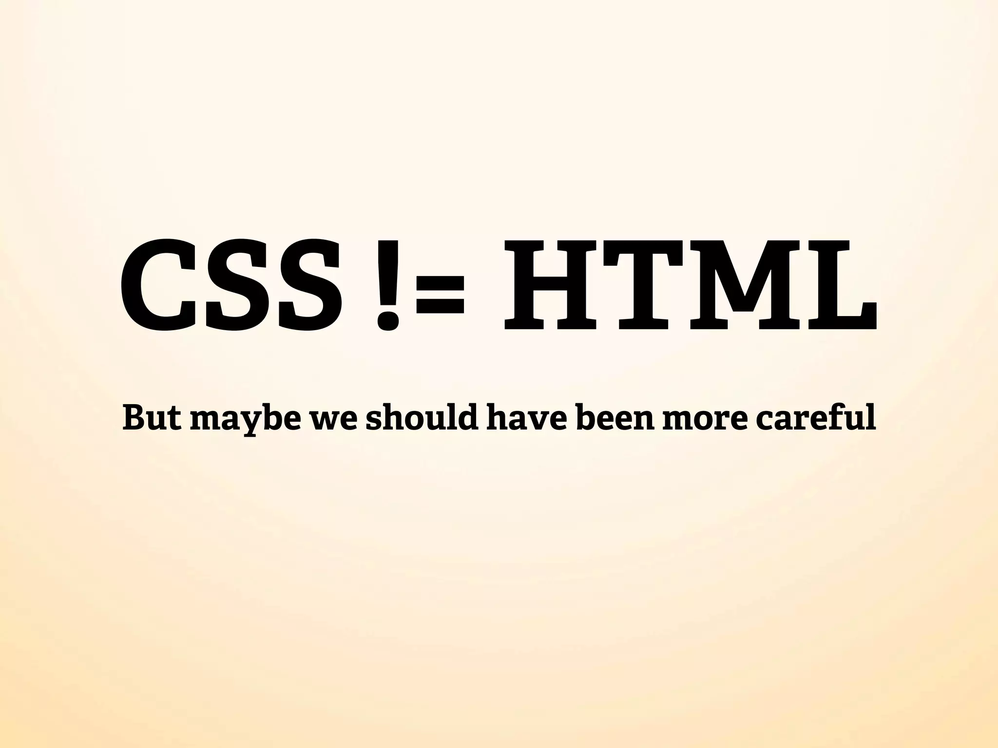 CSS != HTML But maybe we should have been more careful 
