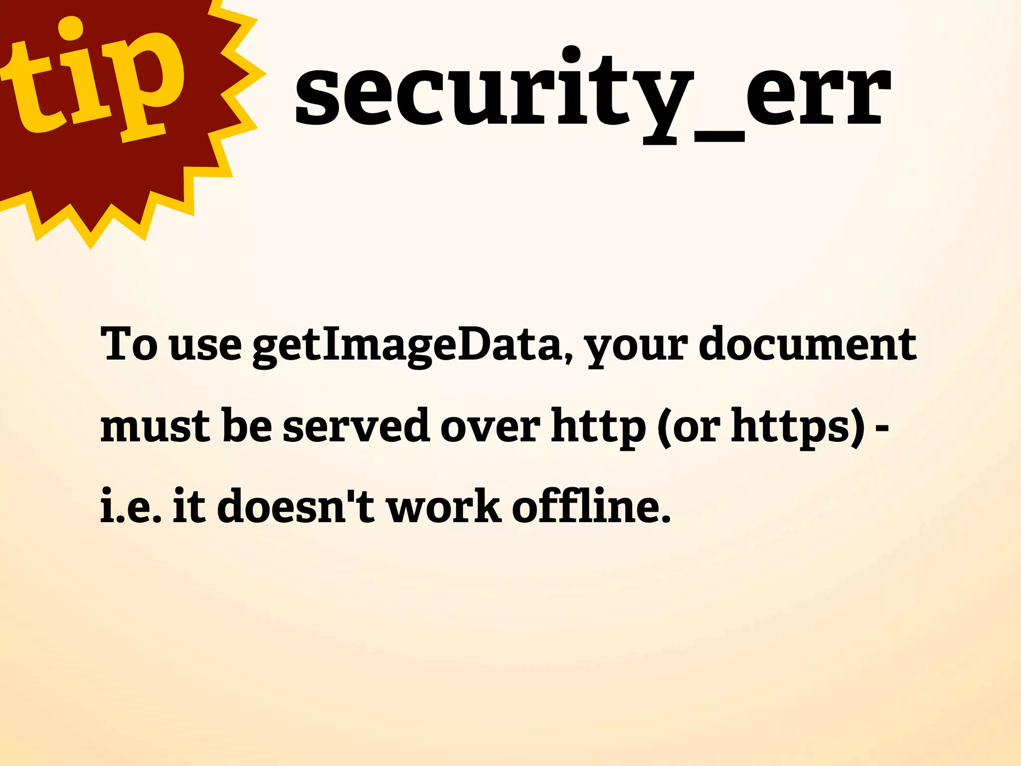 t ip security_err To use getImageData, your document must be served over http (or https) - i.e. it doesn't work offline. 