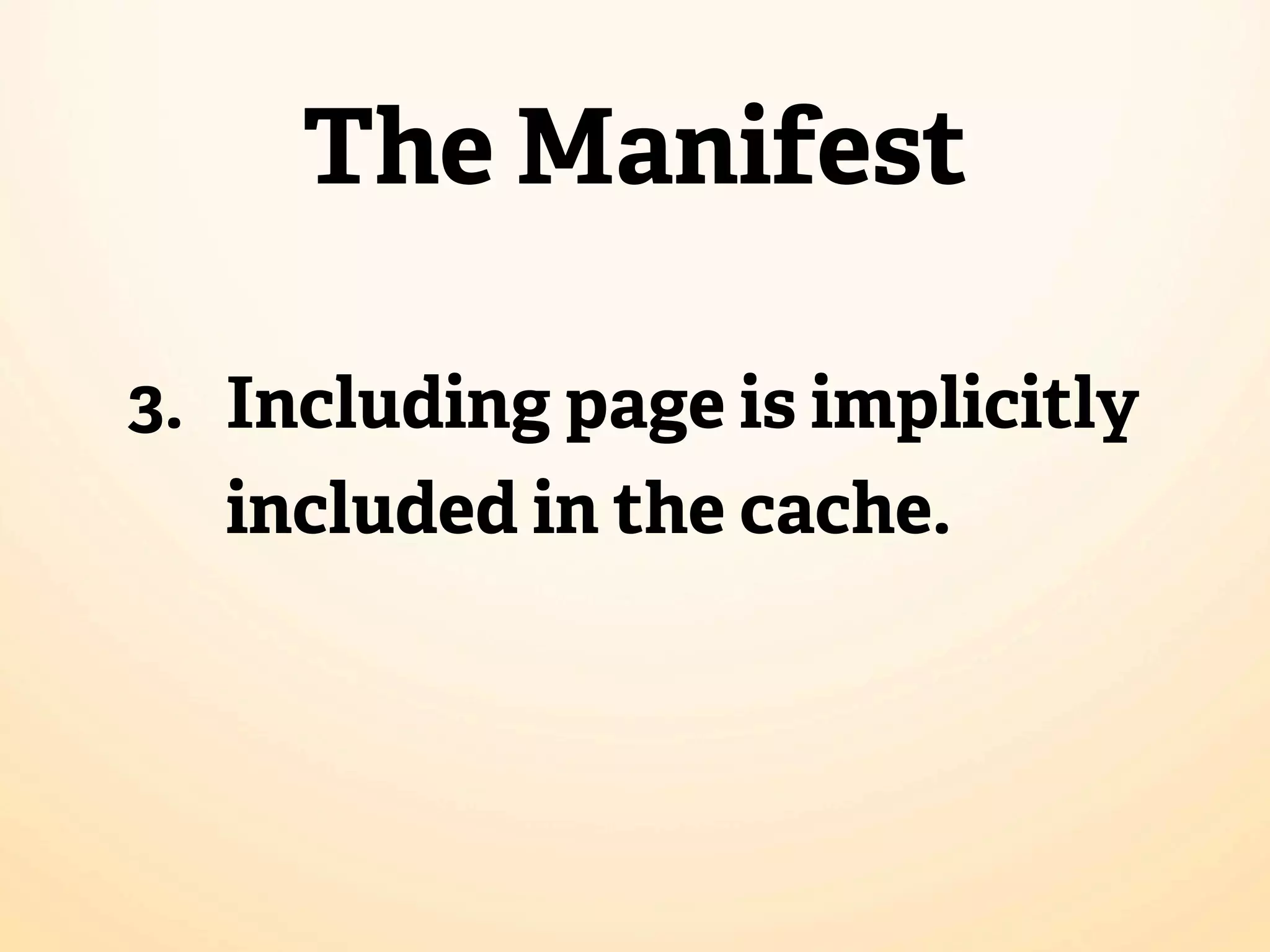 The Manifest 3. Including page is implicitly included in the cache. 