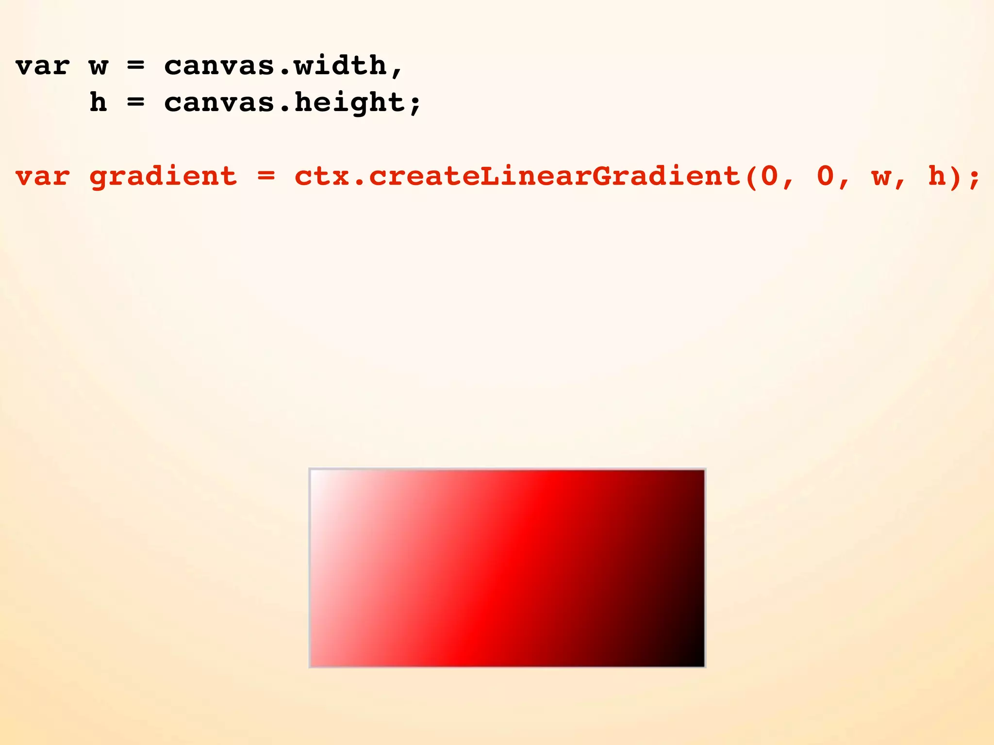 var w = canvas.width, h = canvas.height; var gradient = ctx.createLinearGradient(0, 0, w, h); 