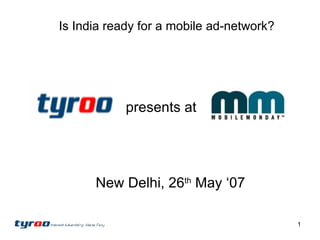 presents at New Delhi, 26 th  May ‘07 Is India ready for a mobile ad-network? 