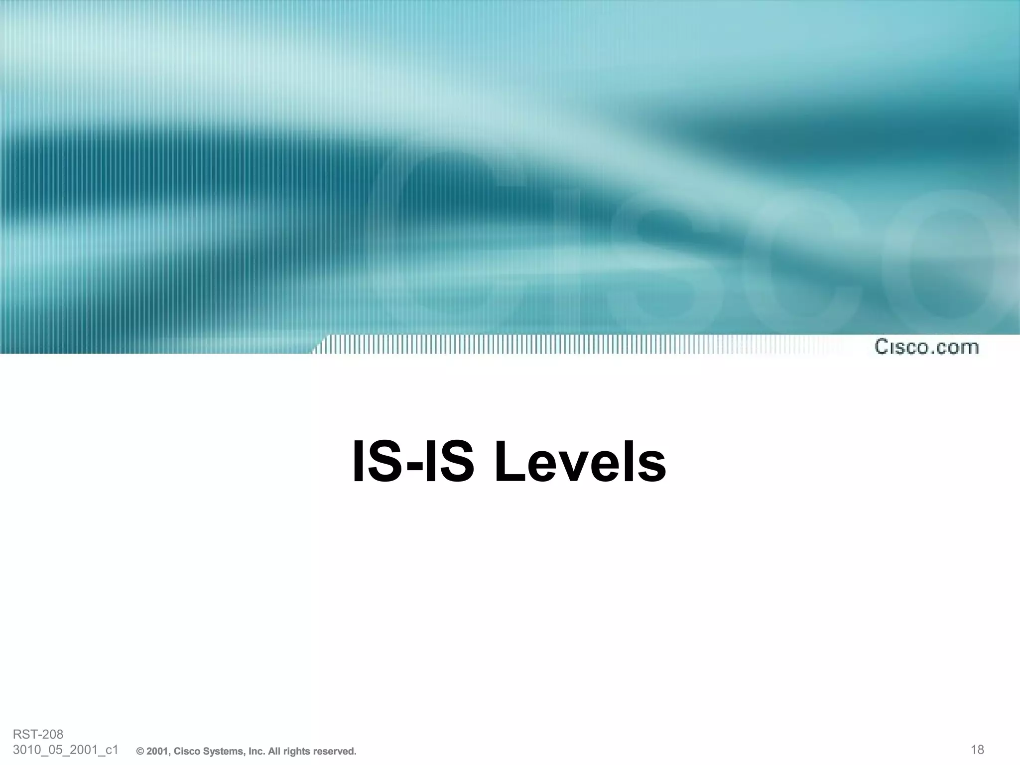 IS-IS Levels



RST-208
3010_05_2001_c1   © 2001, Cisco Systems, Inc. All rights reserved.             18
 