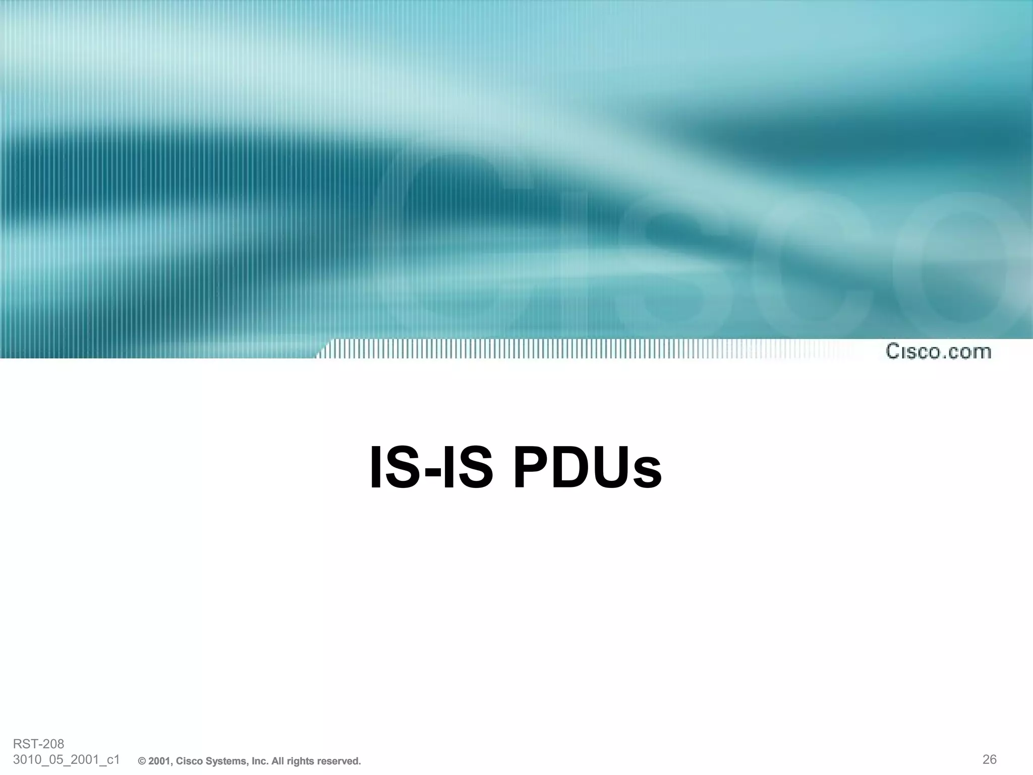 IS-IS PDUs



RST-208
3010_05_2001_c1   © 2001, Cisco Systems, Inc. All rights reserved.                26
 