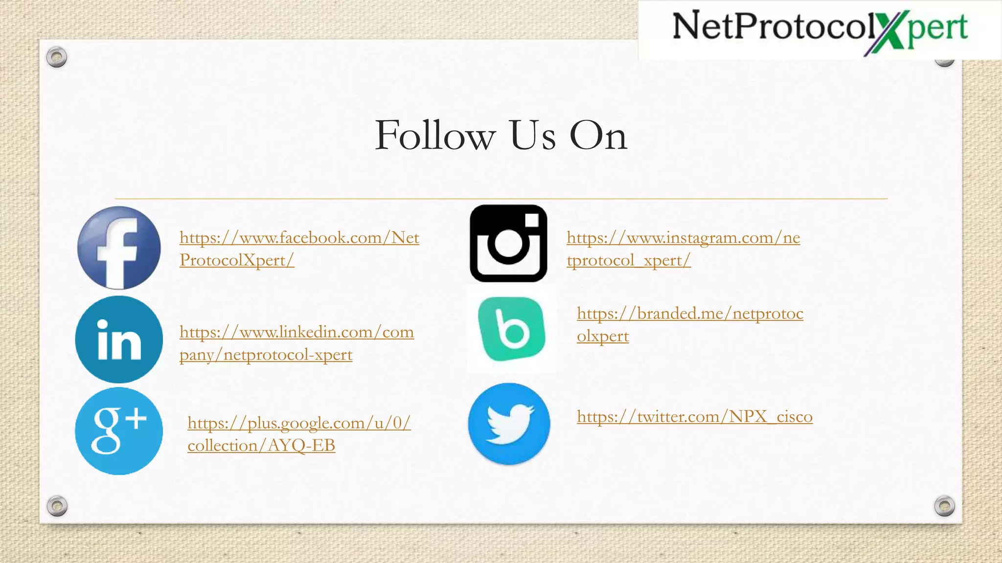 Follow Us On
https://www.facebook.com/Net
ProtocolXpert/
https://www.linkedin.com/com
pany/netprotocol-xpert
https://plus.google.com/u/0/
collection/AYQ-EB
https://www.instagram.com/ne
tprotocol_xpert/
https://twitter.com/NPX_cisco
https://branded.me/netprotoc
olxpert
 