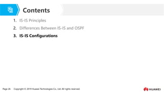 Page 26 Copyright © 2019 Huawei Technologies Co., Ltd. All rights reserved.
Contents
1. IS-IS Principles
2. Differences Between IS-IS and OSPF
3. IS-IS Configurations
 
