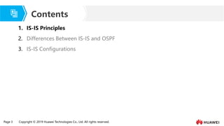 Page 3 Copyright © 2019 Huawei Technologies Co., Ltd. All rights reserved.
Contents
1. IS-IS Principles
2. Differences Between IS-IS and OSPF
3. IS-IS Configurations
 