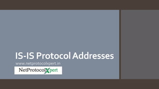 IS-IS ProtocolAddresses
www.netprotocolxpert.in
 