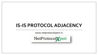 IS-IS PROTOCOL ADJACENCY
www.netprotocolxpert.in
 