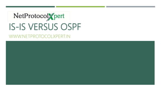 IS-IS VERSUS OSPF
WWW.NETPROTOCOLXPERT.IN
 