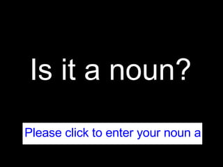 Is it a noun? Please click to enter your noun adventure… 