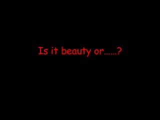 Is it beauty or……? 