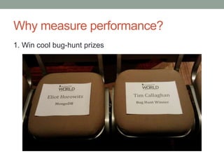 Why measure performance?
1. Win cool bug-hunt prizes
 