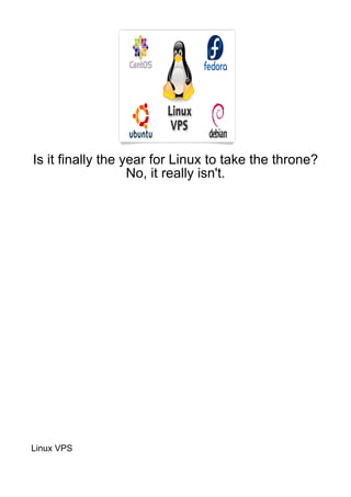 Is it finally the year for Linux to take the throne?
                   No, it really isn't.




Linux VPS
 