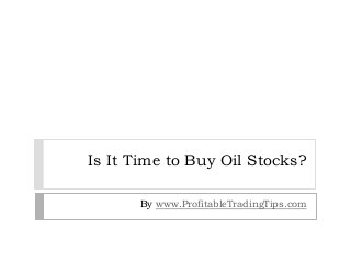 Is It Time to Buy Oil Stocks?
By www.ProfitableTradingTips.com
 