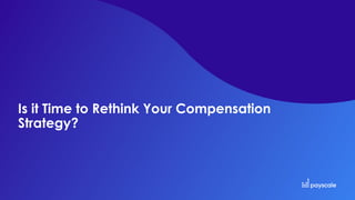 Is it Time to Rethink Your Compensation
Strategy?
 