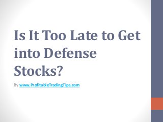 Is It Too Late to Get
into Defense
Stocks?
By www.ProfitableTradingTips.com
 