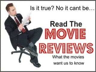 Is it true? No it cant be… What the movies  want us to know 