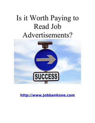 Is it Worth Paying to
       Read Job
  Advertisements?




 http://www.Jobbankone.com
 