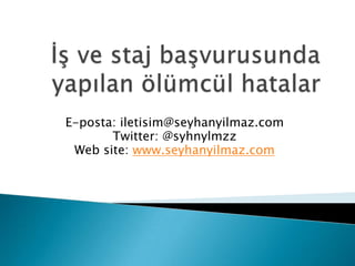 E-posta: iletisim@seyhanyilmaz.com
Twitter: @syhnylmzz
Web site: www.seyhanyilmaz.com
 