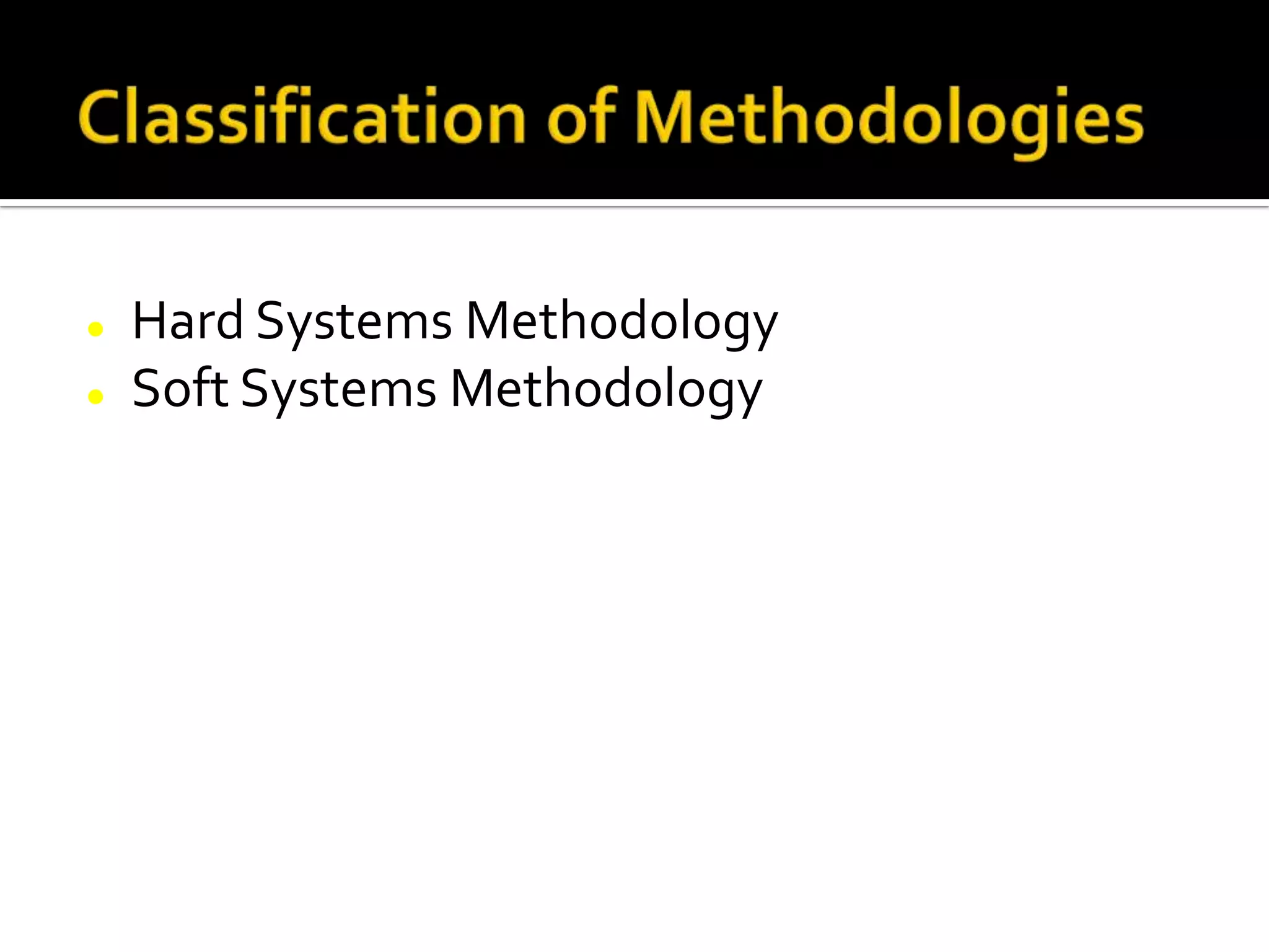  Hard Systems Methodology
 Soft Systems Methodology
 