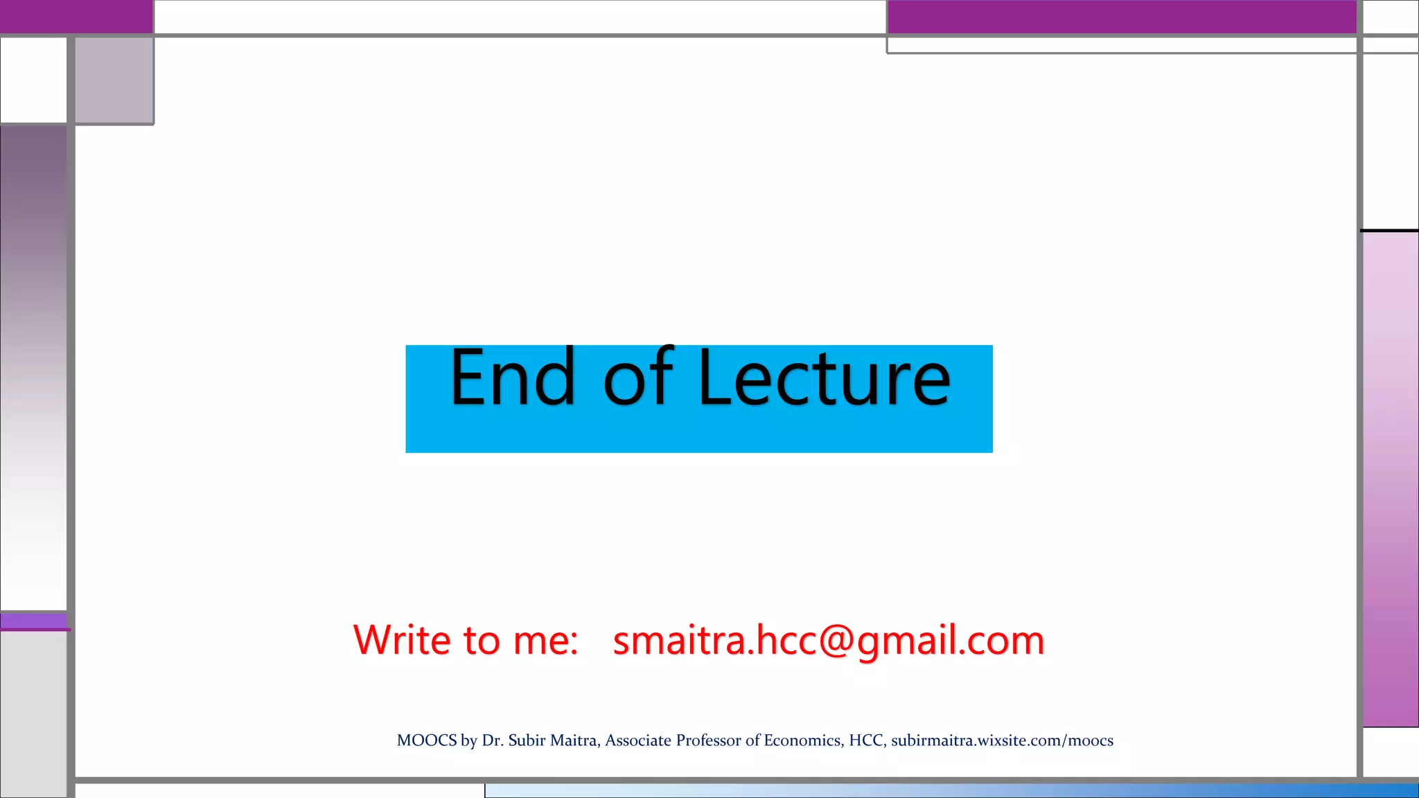 End of Lecture
MOOCS by Dr. Subir Maitra, Associate Professor of Economics, HCC, subirmaitra.wixsite.com/moocs
Write to me: smaitra.hcc@gmail.com
 
