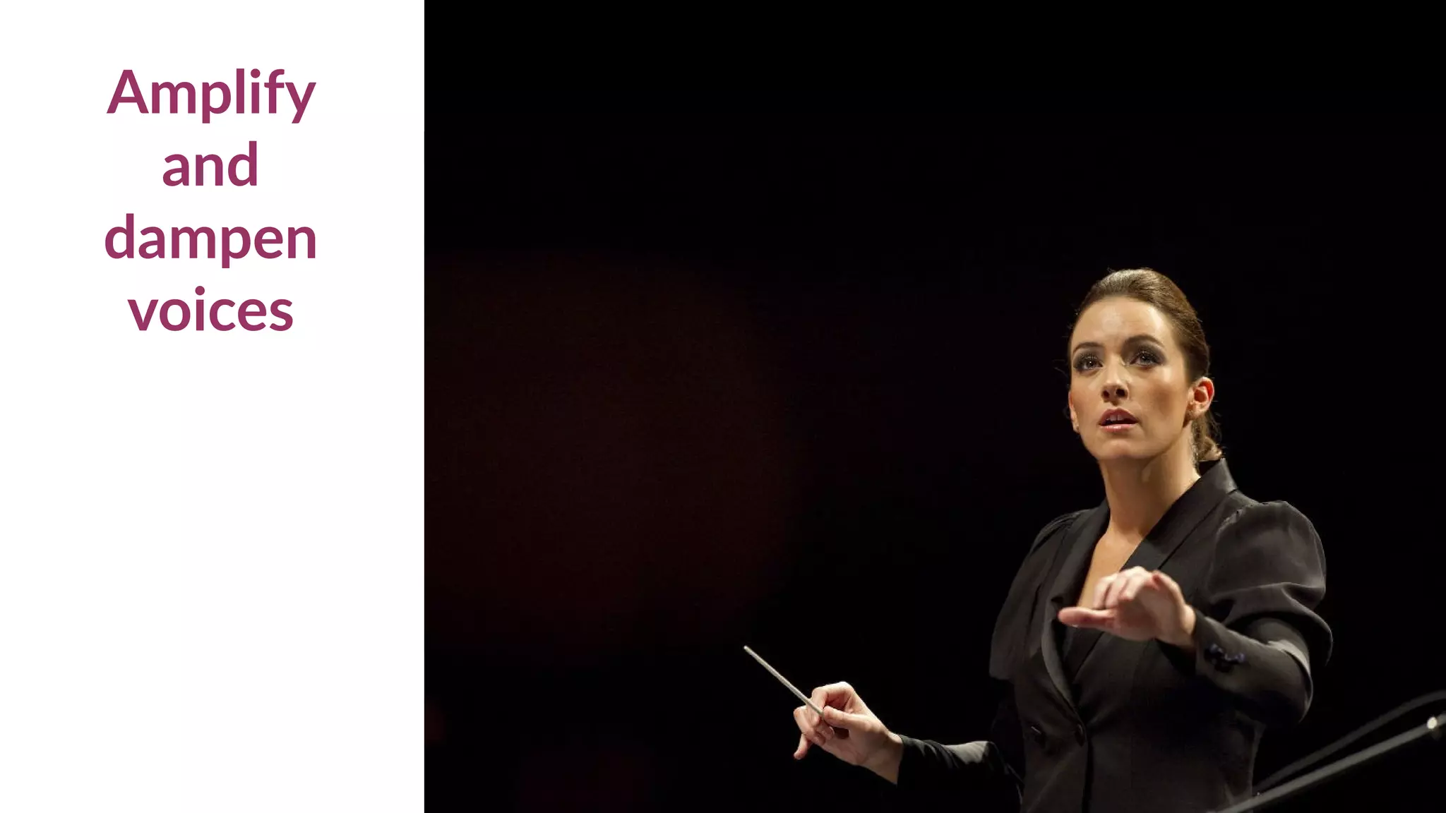 Amplify
and
dampen
voices
 