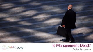 Is Management Dead?
Flavius Ștef, Syneto
 