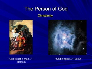 The Person of God Christianity “ God is not a man…”—Balaam “ God is spirit…”—Jesus 