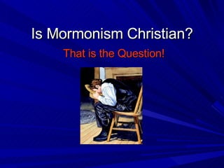 Is Mormonism Christian? That is the Question! 
