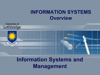 INFORMATION SYSTEMS
Overview
Information Systems and
Management
 