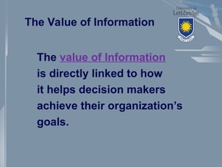 The Value of Information
The value of Information
is directly linked to how
it helps decision makers
achieve their organization’s
goals.
 