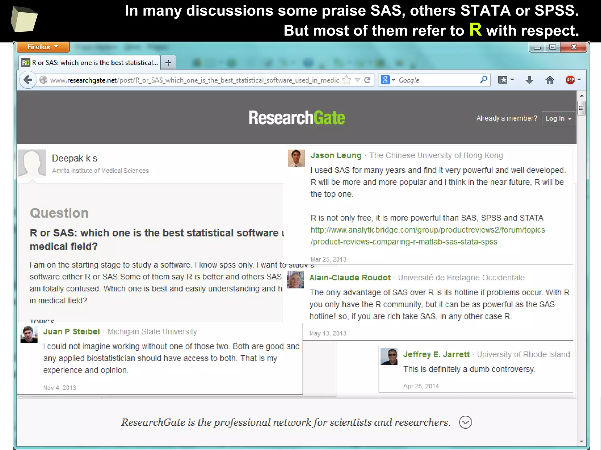 23
In many discussions some praise SAS, others STATA or SPSS.
But most of them refer to R with respect.
 