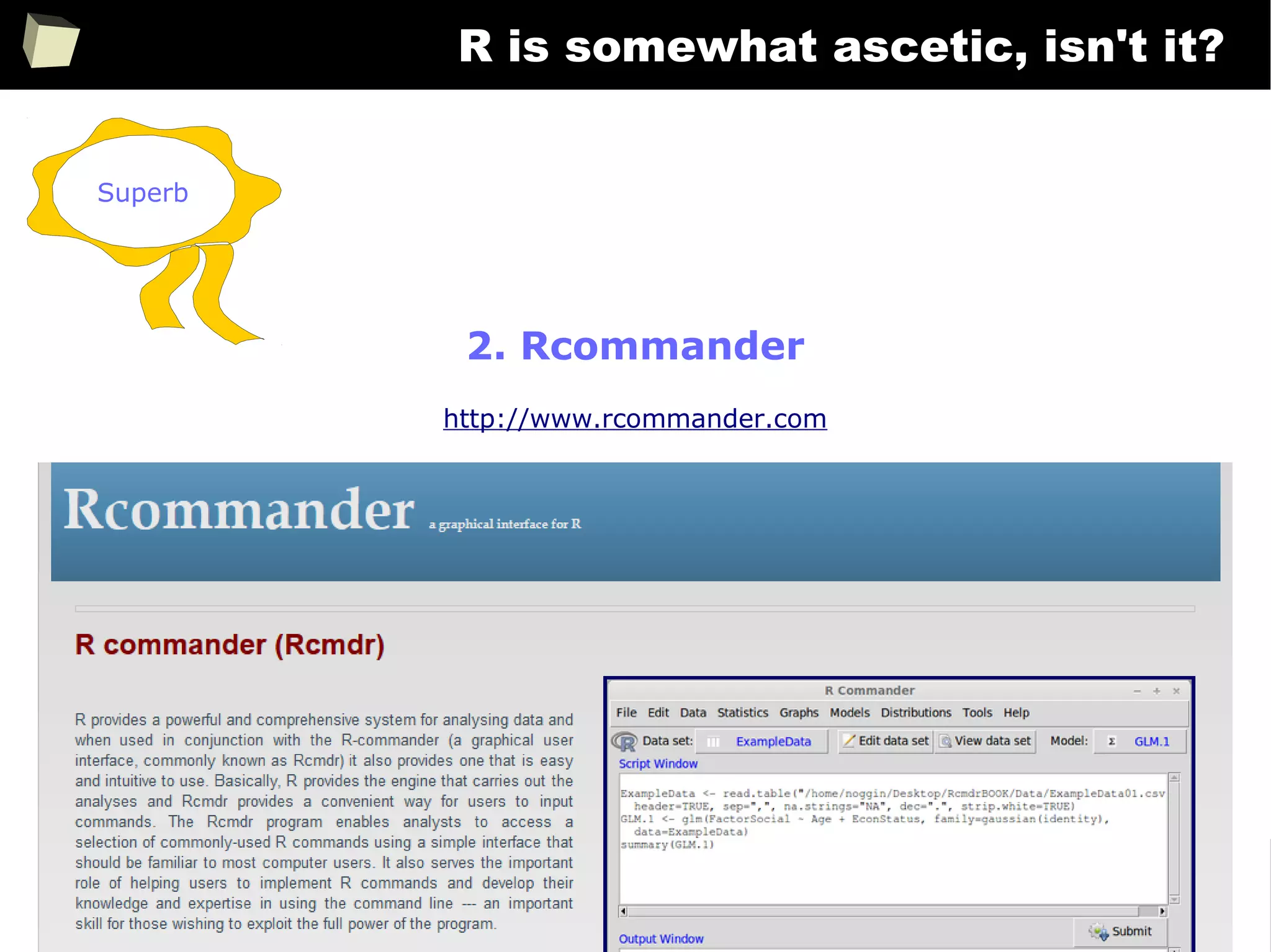 310
R is somewhat ascetic, isn't it?
2. Rcommander
http://www.rcommander.com
Superb
 
