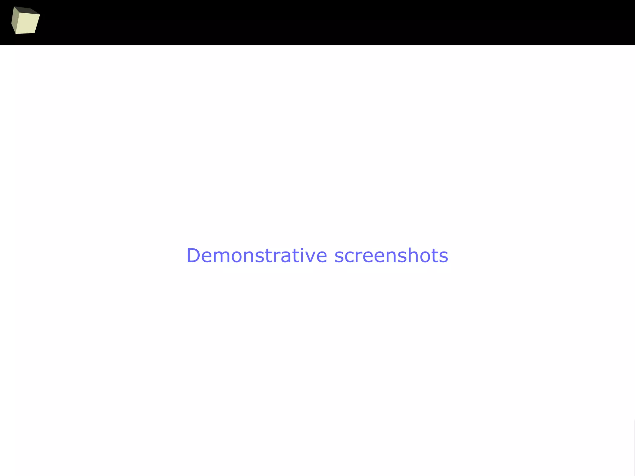 33
Demonstrative screenshots
 