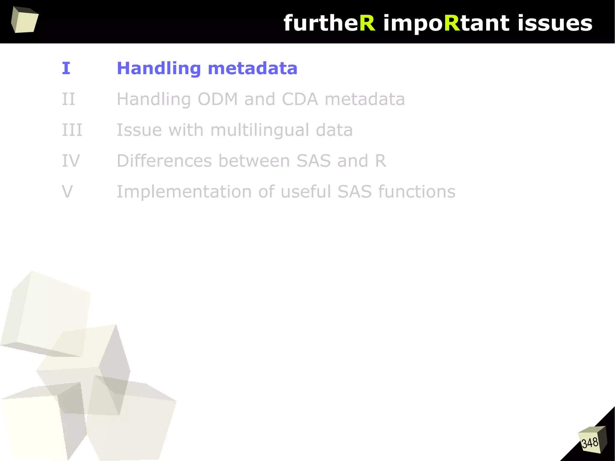 348
furtheR impoRtant issues
I Handling metadata
II Handling ODM and CDA metadata
III Issue with multilingual data
IV Differences between SAS and R
V Implementation of useful SAS functions
 