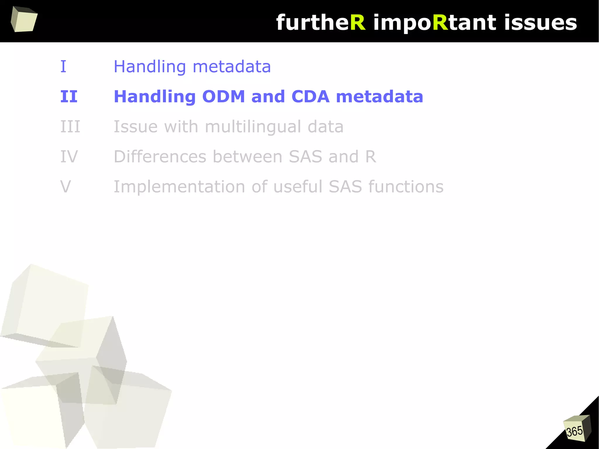 365
furtheR impoRtant issues
I Handling metadata
II Handling ODM and CDA metadata
III Issue with multilingual data
IV Differences between SAS and R
V Implementation of useful SAS functions
 