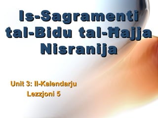 Is-SagramentiIs-Sagramenti
tal-Bidu tal-Ħajjatal-Bidu tal-Ħajja
NisranijaNisranija
UnitUnit 33: Il-Kalendarju: Il-Kalendarju
LezzjoniLezzjoni 55
 