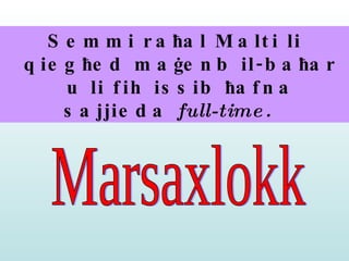 Semmi ra ħ al Malti li qieg ħ ed ma ġ enb il-ba ħ ar u li fih issib  ħ afna sajjieda  full-time.   Marsaxlokk 