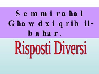 Semmi ra ħ al G ħ awdxi qrib il-ba ħ ar.     Risposti Diversi 