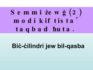Semmi  ż ew ġ  (2) modi kif tista’ taqbad  ħ uta.   Biċ-ċilindri jew bil-qasba 