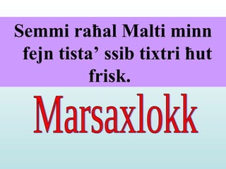 Semmi ra ħ al Malti minn fejn tista’ ssib tixtri  ħ ut frisk.   Marsaxlokk 
