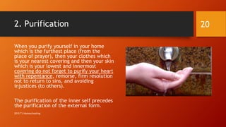 2. Purification
When you purify yourself in your home
which is the furthest place (from the
place of prayer), then your clothes which
is your nearest covering and then your skin
which is your lowest and innermost
covering do not forget to purify your heart
with repentance, remorse, firm resolution
not to return to sins, and avoiding
injustices (to others).
The purification of the inner self precedes
the purification of the external form.
20
2015 TJ Homeschooling
 