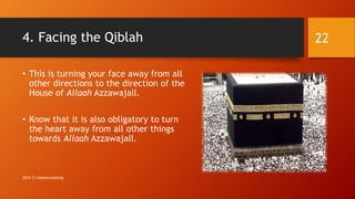 4. Facing the Qiblah
• This is turning your face away from all
other directions to the direction of the
House of Allaah Azzawajall.
• Know that it is also obligatory to turn
the heart away from all other things
towards Allaah Azzawajall.
22
2015 TJ Homeschooling
 