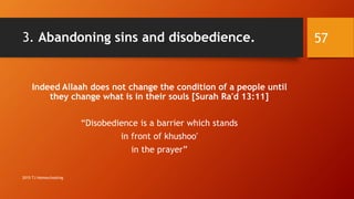 3. Abandoning sins and disobedience.
Indeed Allaah does not change the condition of a people until
they change what is in their souls [Surah Ra'd 13:11]
“Disobedience is a barrier which stands
in front of khushoo'
in the prayer”
57
2015 TJ Homeschooling
 