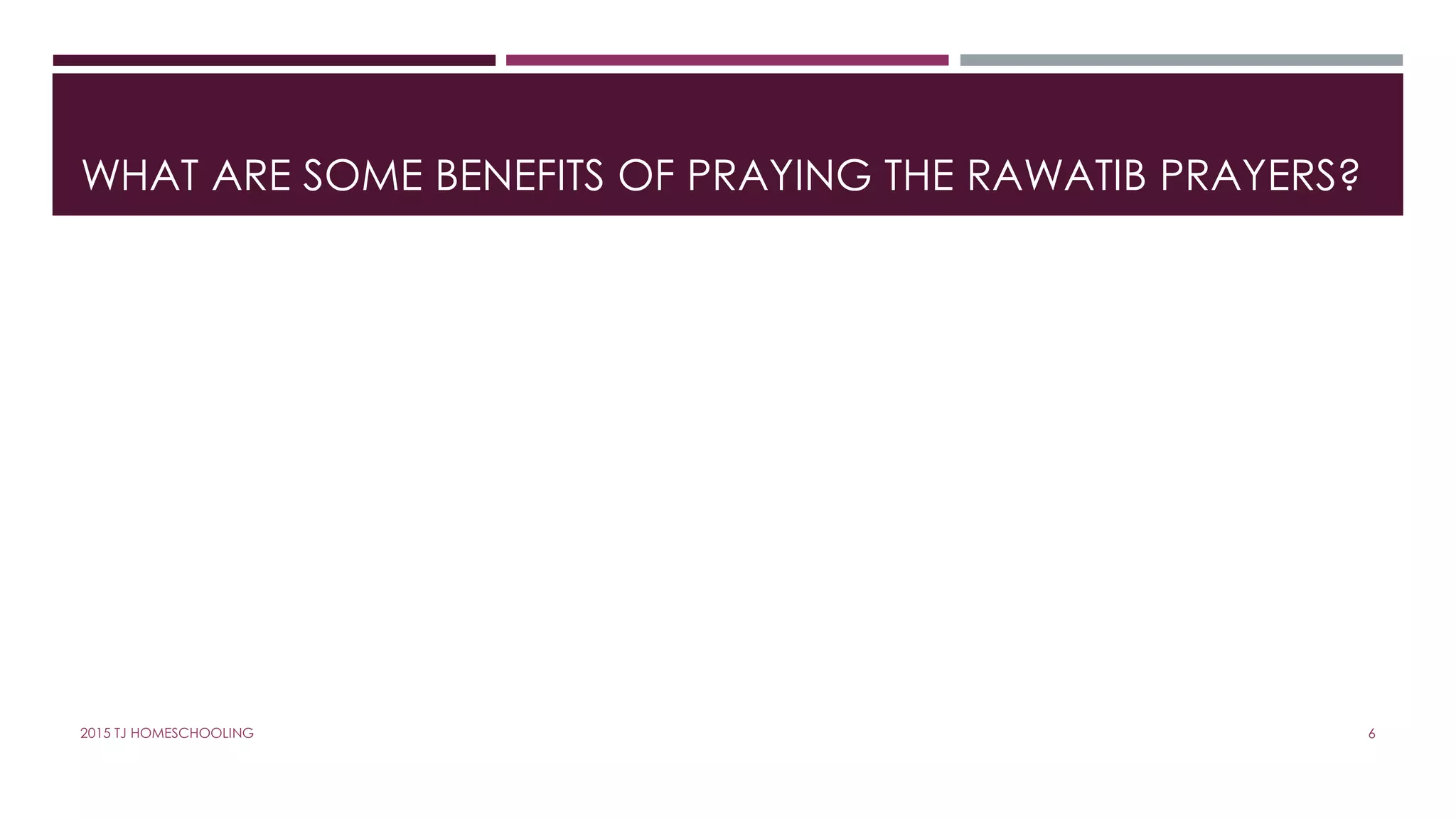 WHAT ARE SOME BENEFITS OF PRAYING THE RAWATIB PRAYERS?
62015 TJ HOMESCHOOLING
 