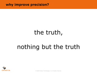 why improve precision? the truth, nothing but the truth 