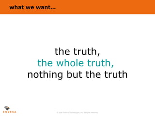 what we want… the truth, the whole truth,   nothing but the truth 