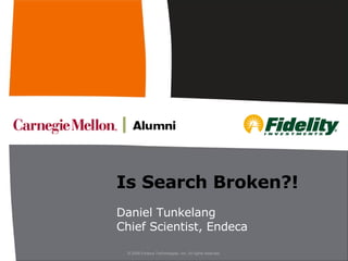 Is Search Broken?! Daniel Tunkelang Chief Scientist, Endeca 